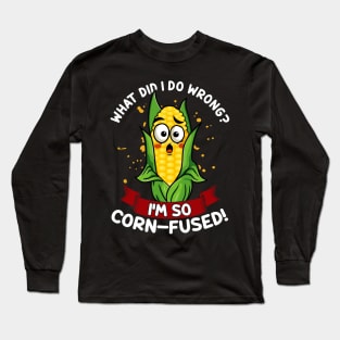 What Did I do Wrong I'm So Corn-Fused | Maize Cob | Corn Pun Long Sleeve T-Shirt